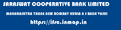SARASWAT COOPERATIVE BANK LIMITED  MAHARASHTRA THANE NEW BOMBAY KURLA N S BANK VASHI  ifsc code